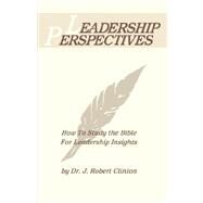 Leadership Perspectives : How to Study the Bible for Leadership Insights by Clinton, J. Robert, Dr., 9781932814354