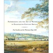 Papermaking and the Art of Watercolor in Eighteenth-Century Britain : Paul Sandby and the Whatman Paper Mill by Fairbanks Harris, Theresa; Wilcox, Scott, 9780300114355