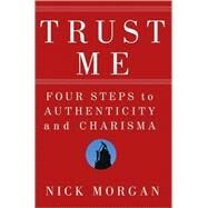 Trust Me Four Steps to Authenticity and Charisma by Morgan, Nick, 9780470404355
