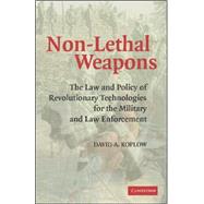 Non-Lethal Weapons: The Law and Policy of Revolutionary Technologies for the Military and Law Enforcement by David A. Koplow, 9780521674355