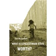 What Is a Palestinian State Worth? by Nusseibeh, Sari, 9780674064355