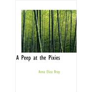 Peep at the Pixies : Or Legends of the West by Bray, Anna Eliza, 9781434694355
