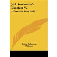 Jack Scudamore's Daughter V2 : A Domestic Story (1865) by Williams, Robert Folkestone, 9781437114355