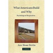 What Americans Build and Why: Psychological Perspectives by Ann Sloan Devlin, 9780521734356