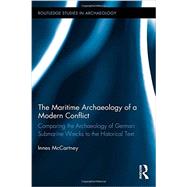The Maritime Archaeology of a Modern Conflict: Comparing the Archaeology of German Submarine Wrecks to the Historical Text by McCartney; Innes, 9781138814356