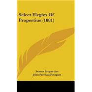 Select Elegies of Propertius by Propertius, Sextus; Postgate, John Percival, 9781437274356