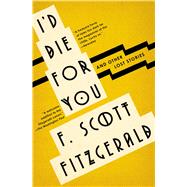 I'd Die For You And Other Lost Stories by Fitzgerald, F. Scott; Daniel, Anne Margaret, 9781501144356