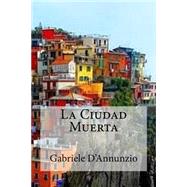 La ciudad muerta / The Dead City by D'Annunzio, Gabriele; Bracho, Raul, 9781505584356