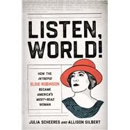 Listen, World! How the Intrepid Elsie Robinson Became Americas Most-Read Woman by Scheeres, Julia; Gilbert, Allison, 9781541674356
