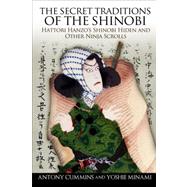 The Secret Traditions of the Shinobi Hattori Hanzo's Shinobi Hiden and Other Ninja Scrolls by Cummins, Antony; Cummins, Antony; Minami, Yoshie; Minami, Yoshie, 9781583944356