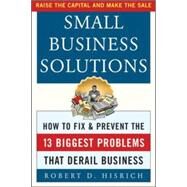 Small Business Solutions How to Fix and Prevent the 13 Biggest Problems That Derail Business by Hisrich, Robert, 9780071414357