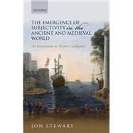 The Emergence of Subjectivity in the Ancient and Medieval World An Interpretation of Western Civilization by Stewart, Jon, 9780198854357