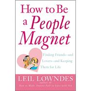 How to Be a People Magnet Finding Friends--and Lovers--and Keeping Them for Life by Lowndes, Leil, 9780809224357