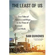 The Least of Us: True Tales of America and Hope in the Time of Fentanyl and Meth by Quinones, Sam, 9781635574357