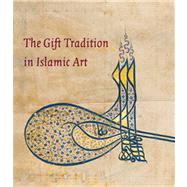 The Gift Tradition in Islamic Art by Linda Komaroff, 9780300184358