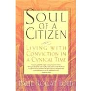 Soul of a Citizen : Living with Conviction in a Cynical Time by Loeb, Paul Rogat, 9780312204358