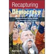 Recapturing Democracy: Neoliberalization and the Struggle for Alternative Urban Futures by Purcell,Mark, 9780415954358