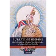 Purifying Empire: Obscenity and the Politics of Moral Regulation in Britain, India and Australia by Deana Heath, 9780521194358