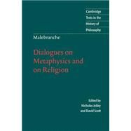 Malebranche: Dialogues on Metaphysics and on Religion by Nicolas Malebranche , Edited by Nicholas Jolley , David Scott, 9780521574358
