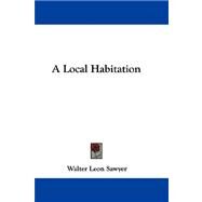 A Local Habitation by Sawyer, Walter Leon, 9780548304358