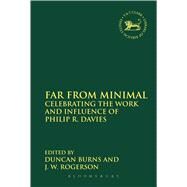 Far From Minimal Celebrating the Work and Influence of Philip R. Davies by Burns, Duncan; Rogerson, John W., 9780567114358