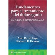 Fundamentos para el tratamiento del dolor agudo Un enfoque interdisciplinario by Kaye, Alan David; Urman, Richard D., 9788419284358
