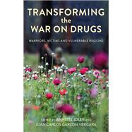 Transforming the War on Drugs Warriors, Victims and Vulnerable Regions by Idler, Annette; Vergara, Juan Carlos Garzn, 9780197604359