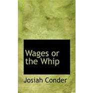 Wages or the Whip by Conder, Josiah, 9780554854359