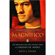 Magnifico The Brilliant Life and Violent Times of Lorenzo de' Medici by Unger, Miles J., 9780743254359