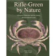 Rifle-green by Nature: A Regency Naturalist and His Family, William Elford Leach by Harrison, Keith; Smith, Eric, 9780903874359