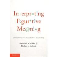 Interpreting Figurative Meaning by Gibbs, Raymond W., Jr.; Colston, Herbert L., 9781107024359