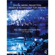 Digital Media, Projection Design & Technology for Theatre by Oliszewski, Alex; Fine, Daniel; Roth, Daniel, 9781138954359