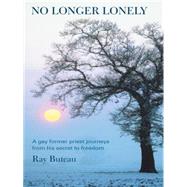 No Longer Lonely: A Gay Former Priest Journeys from His Secret to Freedom. by Buteau, Ray, 9781452544359