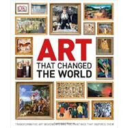Art That Changed the World by DK Publishing, 9781465414359