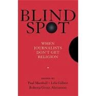 Blind Spot When Journalists Don't Get Religion by Marshall, Paul; Gilbert, Lela; Green-Ahmanson, Roberta, 9780195374360