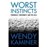 Worst Instincts Cowardice, Conformity, and the ACLU by Kaminer, Wendy, 9780807044360