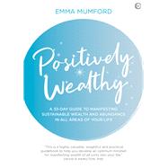 Positively Wealthy A 33-day guide to manifesting sustainable wealth and abundance in all areas of your life by Mumford, Emma, 9781786784360