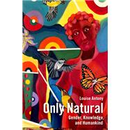 Only Natural Gender, Knowledge, and Humankind by Antony, Louise, 9780190934361