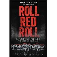 Roll Red Roll Rape, Power, and Football in the American Heartland by Schwartzman, Nancy; Zelevansky, Nora, 9780306924361