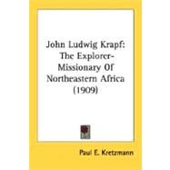 John Ludwig Krapf : The Explorer-Missionary of Northeastern Africa (1909) by Kretzmann, Paul E., 9780548584361