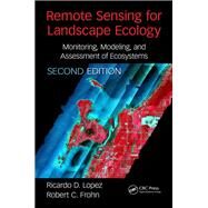 Remote Sensing for Landscape Ecology: Monitoring, Modeling, and Assessment of Ecosystems, Second Edition by Lopez; Ricardo D., 9781498754361