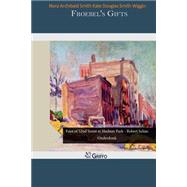 Froebel's Gifts by Smith, Nora Archibald; Wiggin, Kate Douglas Smith, 9781505364361