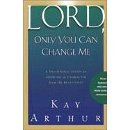 Lord, Only You Can Change Me A Devotional Study on Growing in Character from the Beatitudes by ARTHUR, KAY, 9781578564361