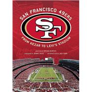 San Francisco 49ers From Kezar to Levi's Stadium by Murphy, Brian; Rice, Jerry; York, Jed, 9781608874361