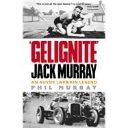 Gelignite Jack Murray  An Aussie Larriken Legend by Murray, Phil, 9781760794361