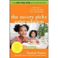 The No-Cry Picky Eater Solution:  Gentle Ways to Encourage Your Child to Eatand Eat Healthy by Pantley, Elizabeth, 9780071744362