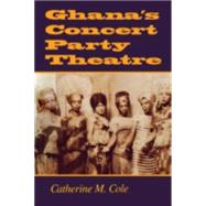 Ghana's Concert Party Theatre by Cole, Catherine M., 9780253214362