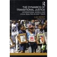 The Dynamics of Transitional Justice: International Models and Local Realities in East Timor by Kent; Lia, 9780415504362