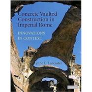 Concrete Vaulted Construction in Imperial Rome: Innovations in Context by Lynne C. Lancaster, 9780521744362