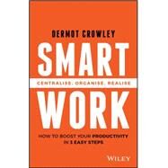 Smart Work Centralise, Organise, Realise by Crowley, Dermot, 9780730324362